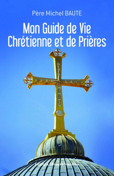 Mon Guide de Vie Chrétienne et de Prières du Père Michel Baute (nouvelle édition janvier 2024)