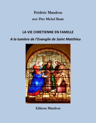 LA VIE CHRETIENNE EN FAMILLE A la lumière de l’Evangile de Saint Matthieu de Frédéric Mandron avec Père Michel Baute
