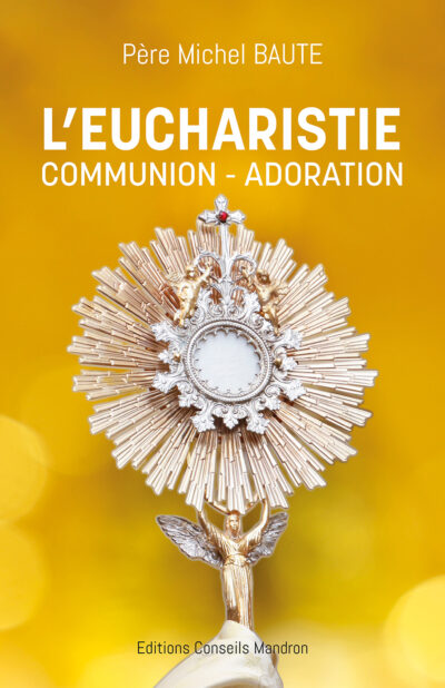 L’Eucharistie, Communion-Adoration » du Père Michel Baute